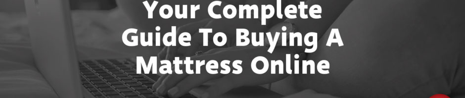 Your Complete Guide to Buying a Mattress Online