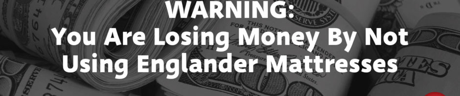 Warning: You are Losing Money by Not Using Englander Mattresses