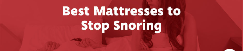 Best Mattresses to Stop Snoring
