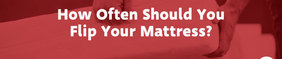 How Often Should You Flip Your Mattress?