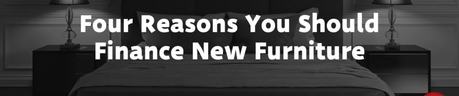 Four Reasons You Should Finance New Furniture