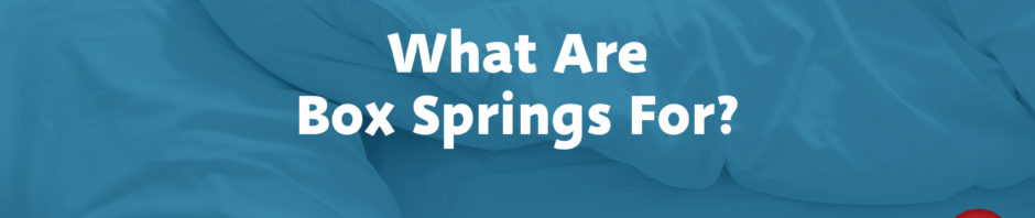 What Are Box Springs For?