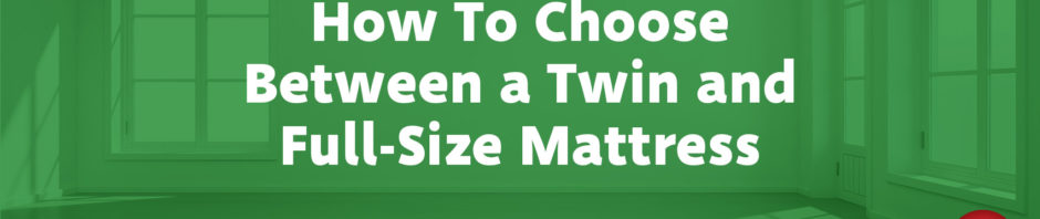 How to Choose Between a Twin and Full-Size Mattress