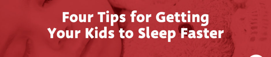 Four Tips for Getting Your Kids to Sleep Faster