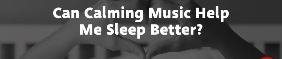 Can Calming Music Help Me Sleep Better?