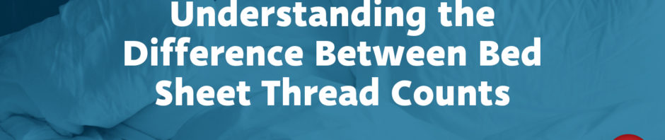 Understanding the Difference Between Bed Sheet Thread Counts
