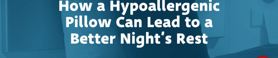 Get a Better Night’s Sleep with a Hypoallergenic Pillow